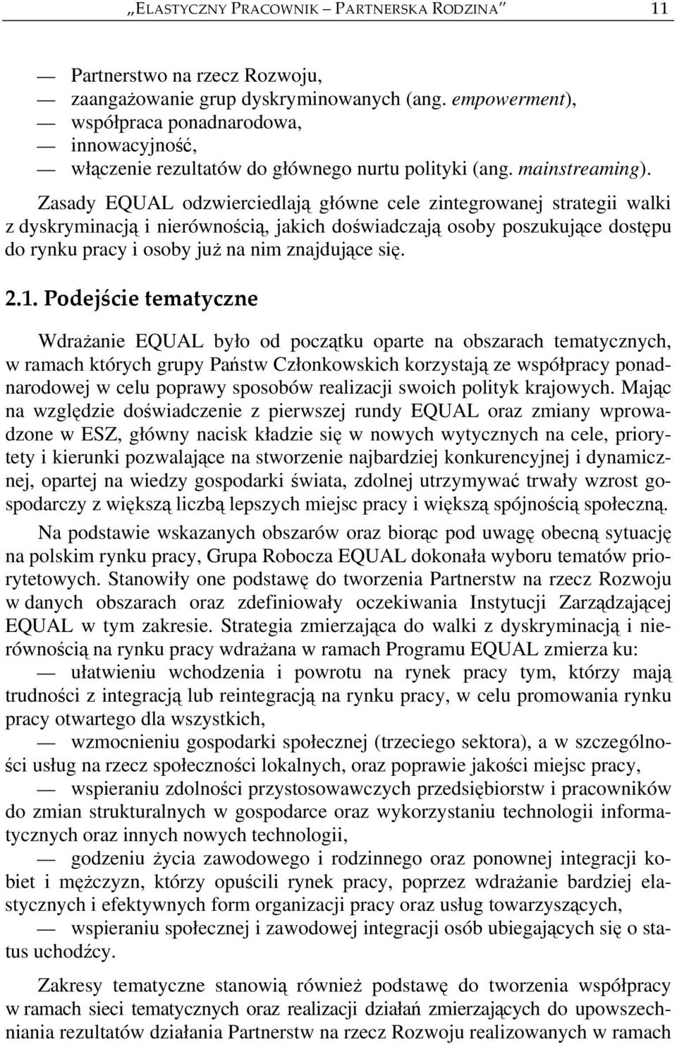 Zasady EQUAL odzwierciedlają główne cele zintegrowanej strategii walki z dyskryminacją i nierównością, jakich doświadczają osoby poszukujące dostępu do rynku pracy i osoby już na nim znajdujące się.