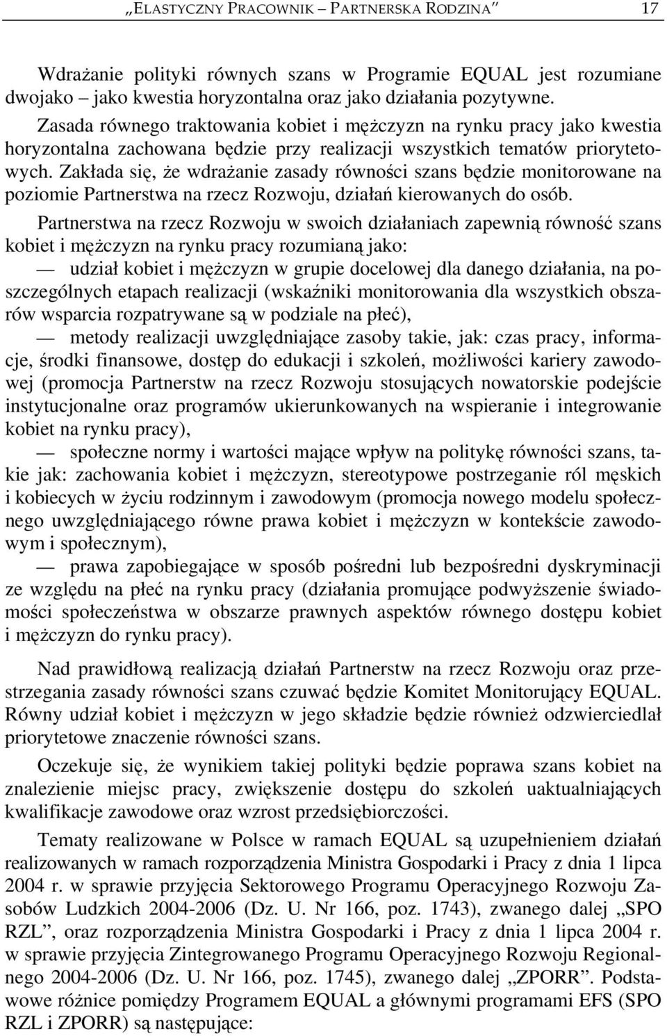 Zakłada się, że wdrażanie zasady równości szans będzie monitorowane na poziomie Partnerstwa na rzecz Rozwoju, działań kierowanych do osób.