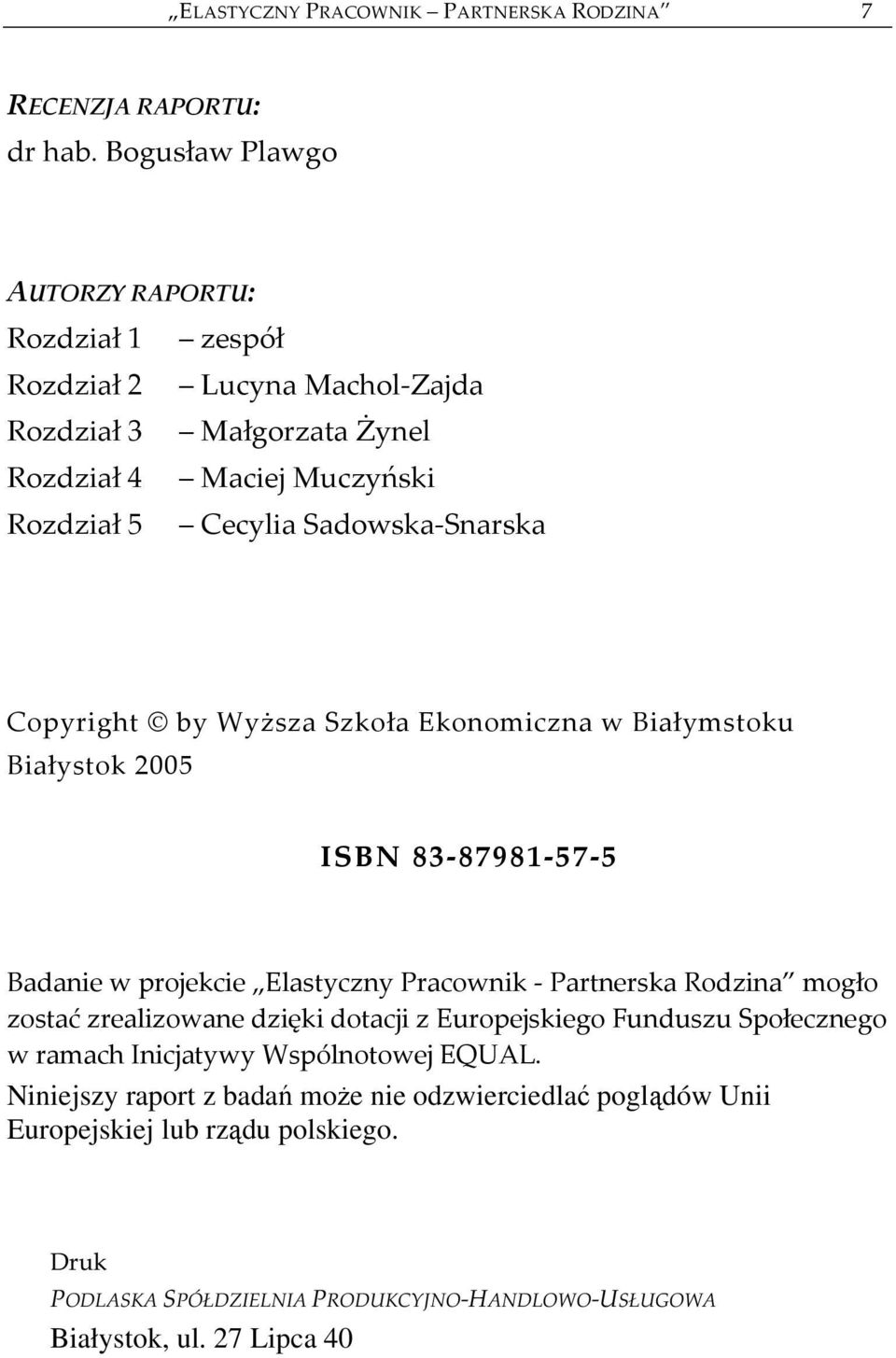Sadowska-Snarska Copyright by Wyższa Szkoła Ekonomiczna w Białymstoku Białystok 2005 ISBN 83-87981-57-5 Badanie w projekcie Elastyczny Pracownik - Partnerska Rodzina mogło