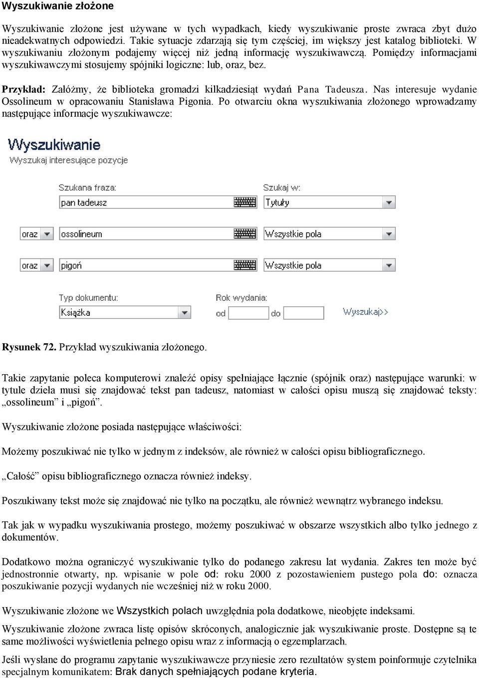 Pomiędzy informacjami wyszukiwawczymi stosujemy spójniki logiczne: lub, oraz, bez. Przykład: Załóżmy, że biblioteka gromadzi kilkadziesiąt wydań Pana Tadeusza.