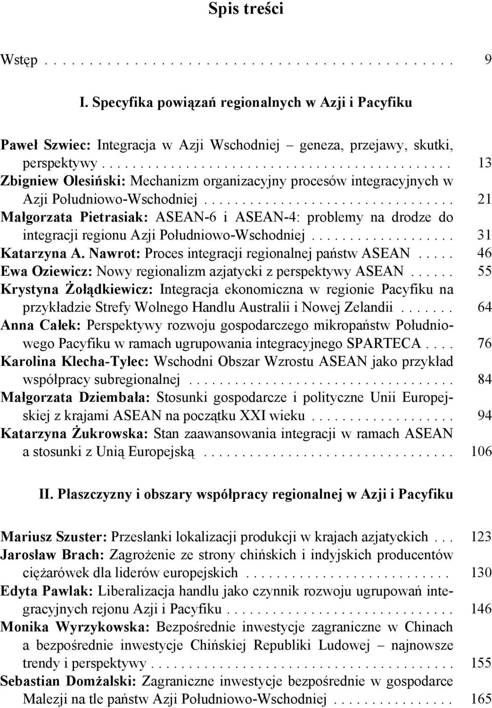 .. 21 Małgorzata Pietrasiak: ASEAN-6 i ASEAN-4: problemy na drodze do integracji regionu Azji Południowo-Wschodniej... 31 Katarzyna A. Nawrot: Proces integracji regionalnej państw ASEAN.