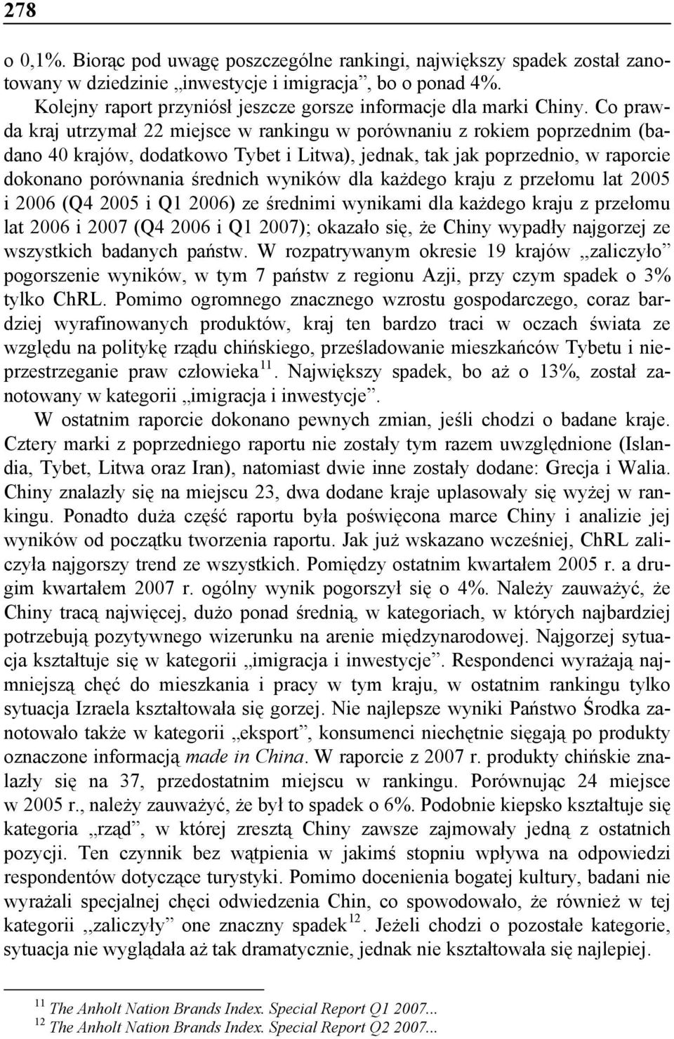 Co prawda kraj utrzymał 22 miejsce w rankingu w porównaniu z rokiem poprzednim (badano 40 krajów, dodatkowo Tybet i Litwa), jednak, tak jak poprzednio, w raporcie dokonano porównania średnich wyników