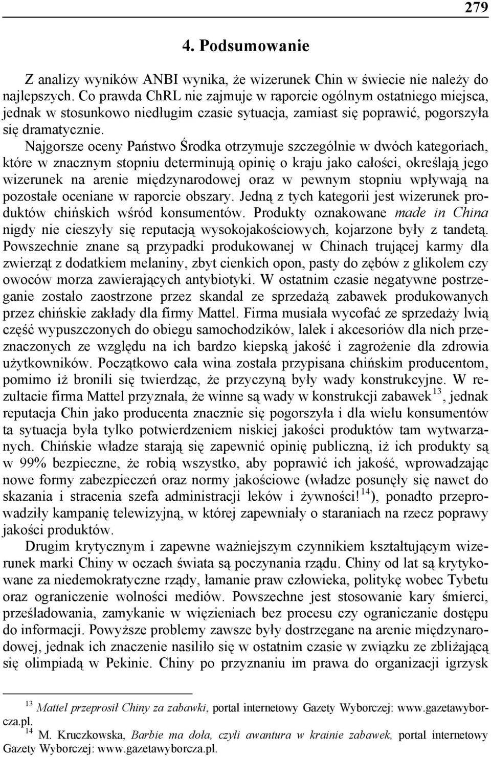 Najgorsze oceny Państwo Środka otrzymuje szczególnie w dwóch kategoriach, które w znacznym stopniu determinują opinię o kraju jako całości, określają jego wizerunek na arenie międzynarodowej oraz w