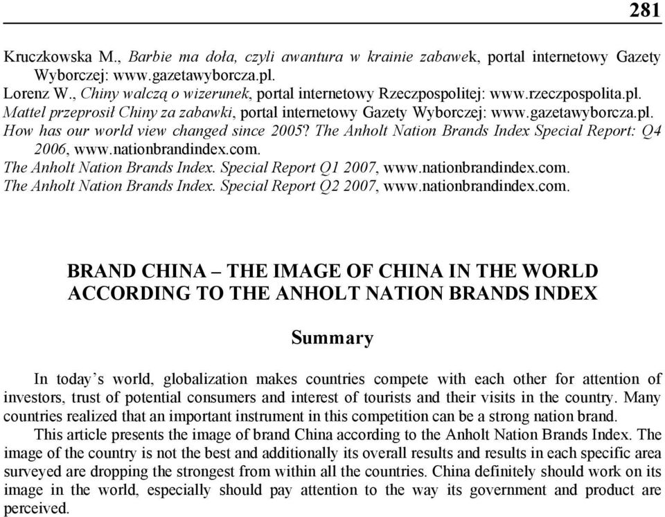 The Anholt Nation Brands Index Special Report: Q4 2006, www.nationbrandindex.com. The Anholt Nation Brands Index. Special Report Q1 2007, www.nationbrandindex.com. The Anholt Nation Brands Index. Special Report Q2 2007, www.