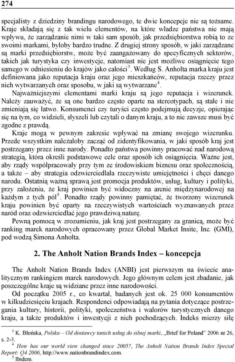 Z drugiej strony sposób, w jaki zarządzane są marki przedsiębiorstw, może być zaangażowany do specyficznych sektorów, takich jak turystyka czy inwestycje, natomiast nie jest możliwe osiągnięcie tego