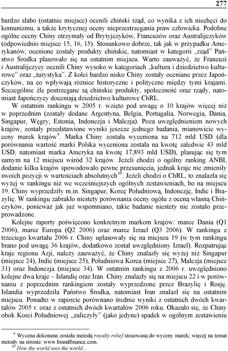 Stosunkowo dobrze, tak jak w przypadku Amerykanów, ocenione zostały produkty chińskie, natomiast w kategorii rząd Państwo Środka plasowało się na ostatnim miejscu.