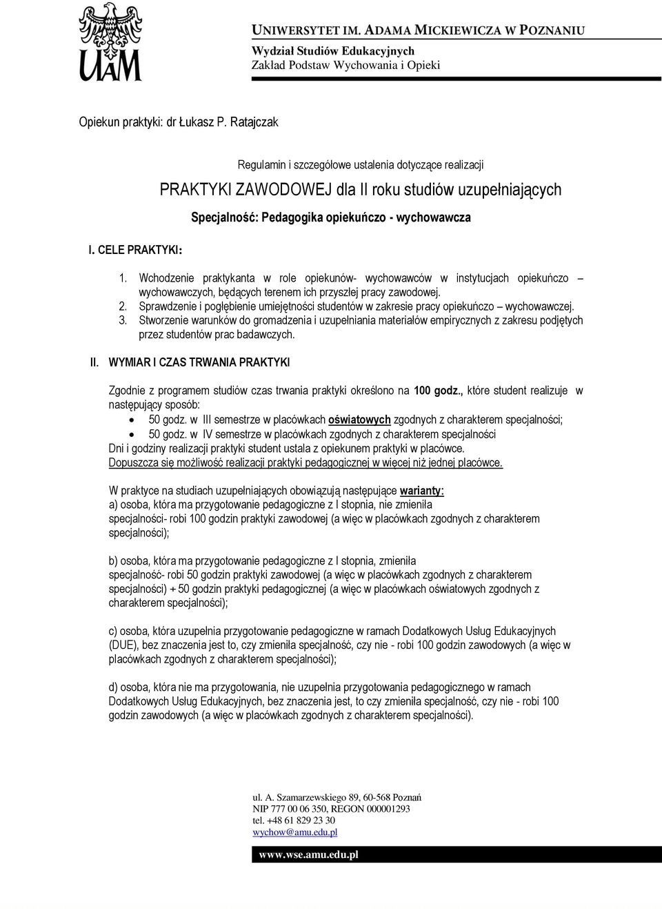 Wchodzenie praktykanta w role opiekunów- wychowawców w instytucjach opiekuńczo wychowawczych, będących terenem ich przyszłej pracy zawodowej. 2.