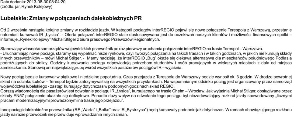 - Oferta połączeń interregio stale dostosowywana jest do oczekiwań naszych klientów i możliwości finansowych spółki informuje Rynek Kolejowy Michał Stilger z biura prasowego Przewozów Regionalnych.