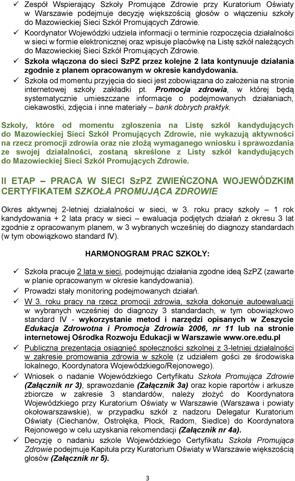 opracowanym w okresie kandydowania. Szkoła od momentu przyjęcia do sieci jest zobowiązana do założenia na stronie internetowej szkoły zakładki pt.