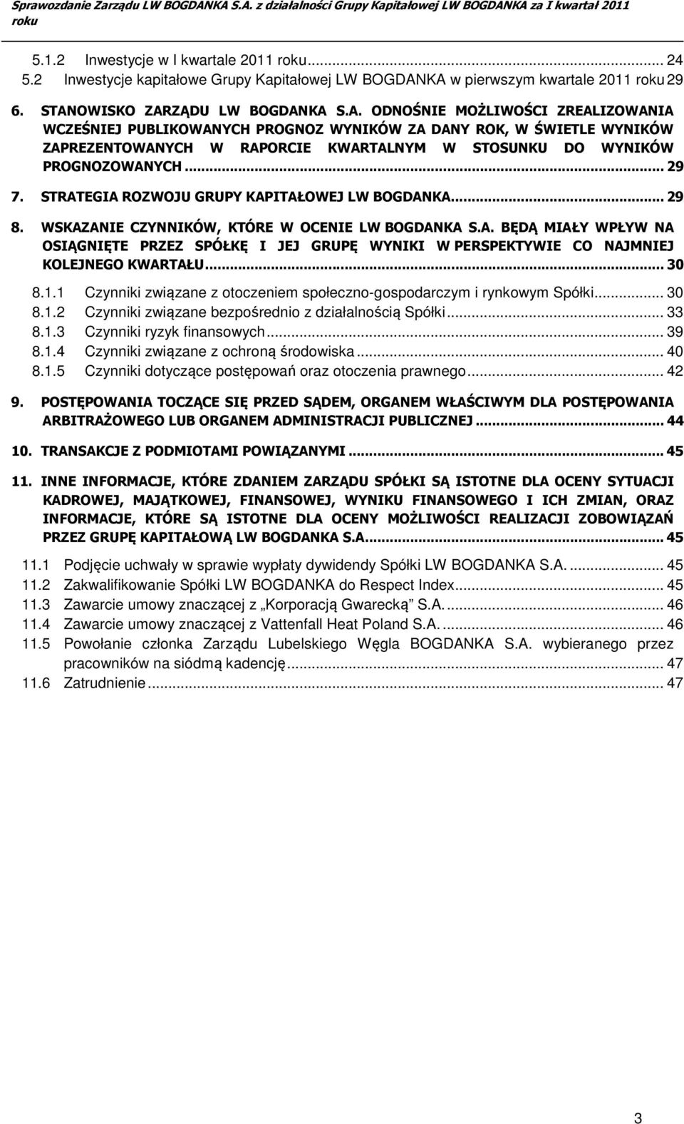 .. 29 7. STRATEGIA ROZWOJU GRUPY KAPITAŁOWEJ LW BOGDANKA... 29 8. WSKAZANIE CZYNNIKÓW, KTÓRE W OCENIE LW BOGDANKA S.A. BĘDĄ MIAŁY WPŁYW NA OSIĄGNIĘTE PRZEZ SPÓŁKĘ I JEJ GRUPĘ WYNIKI W PERSPEKTYWIE CO NAJMNIEJ KOLEJNEGO KWARTAŁU.