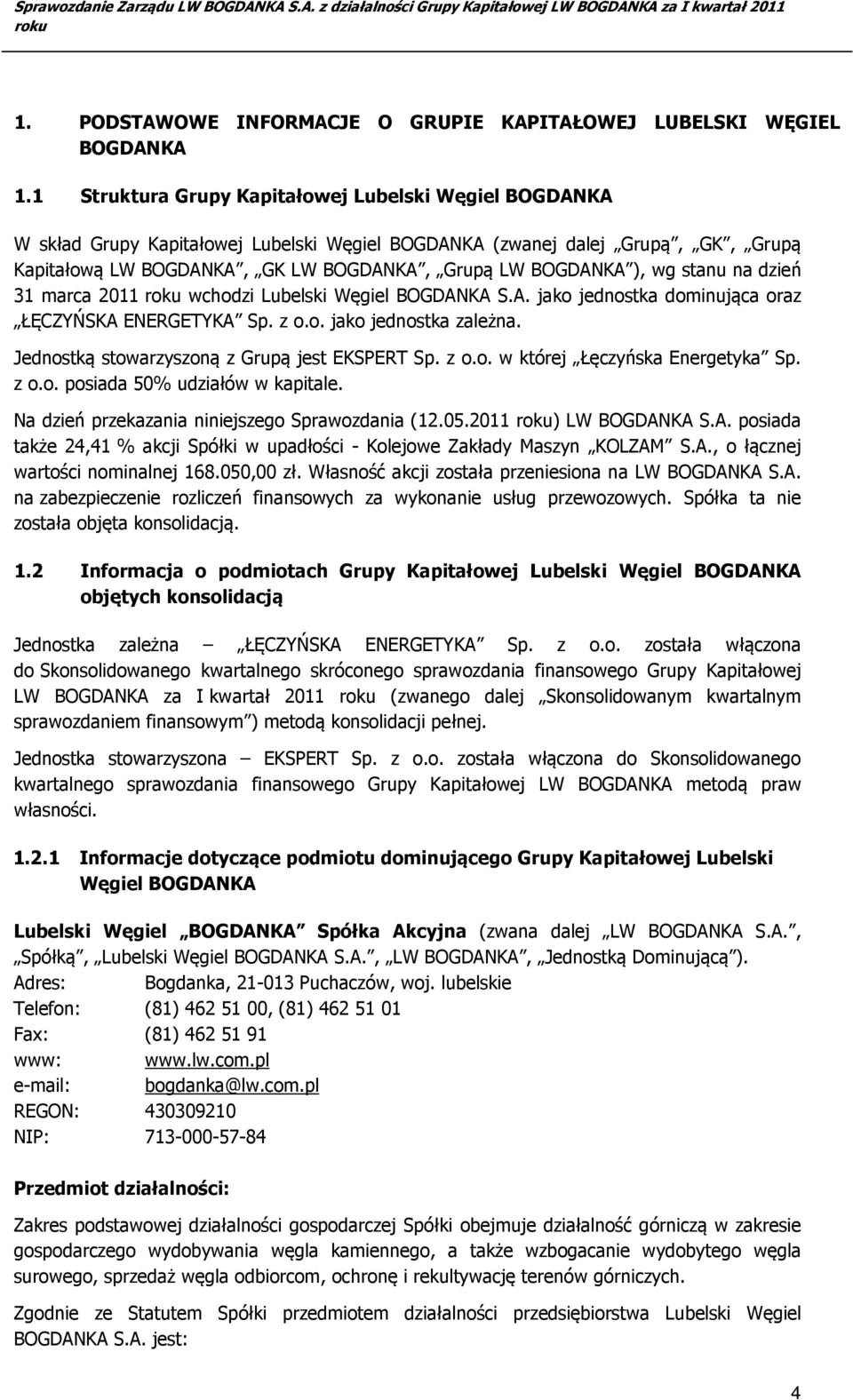 wg stanu na dzień 31 marca 2011 wchodzi Lubelski Węgiel BOGDANKA S.A. jako jednostka dominująca oraz ŁĘCZYŃSKA ENERGETYKA Sp. z o.o. jako jednostka zależna.