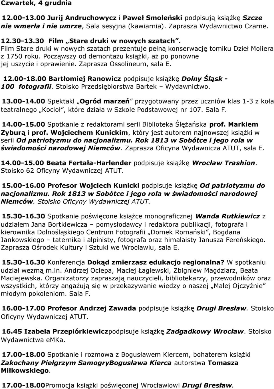 Począwszy od demontażu książki, aż po ponowne jej uszycie i oprawienie. Zaprasza Ossolineum, sala E. 12.00-18.00 Bartłomiej Ranowicz podpisuje książkę Dolny Śląsk - 100 fotografii.