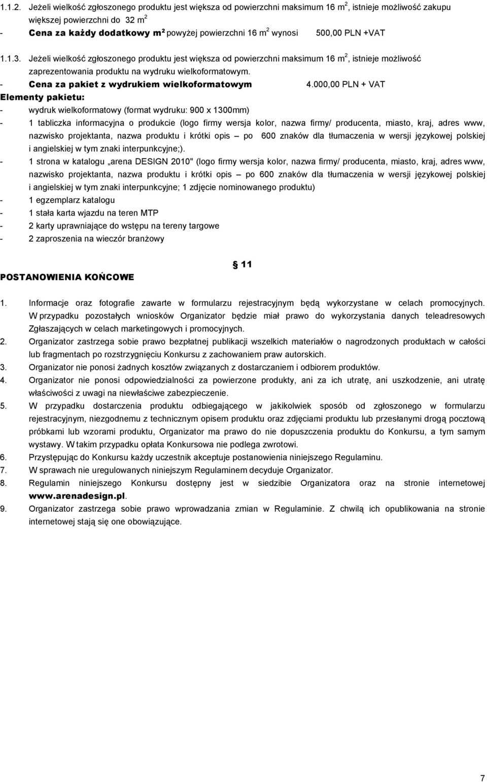 wynosi 500,00 PLN +VAT 1.1.3. Jeżeli wielkość zgłoszonego produktu jest większa od powierzchni maksimum 16 m 2, istnieje możliwość zaprezentowania produktu na wydruku wielkoformatowym.