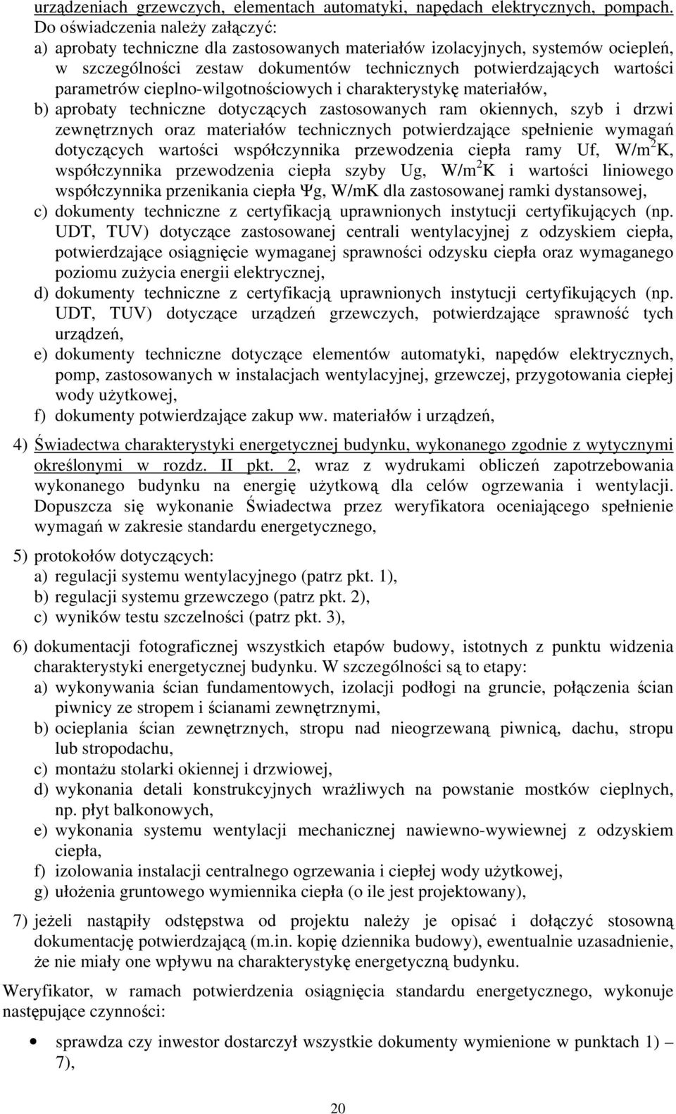 parametrów cieplno-wilgotnościowych i charakterystykę materiałów, b) aprobaty techniczne dotyczących zastosowanych ram okiennych, szyb i drzwi zewnętrznych oraz materiałów technicznych potwierdzające