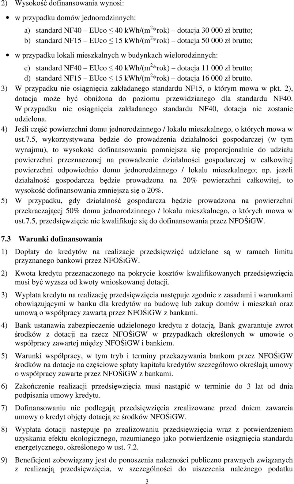 3) W przypadku nie osiągnięcia zakładanego standardu NF15, o którym mowa w pkt. 2), dotacja może być obniżona do poziomu przewidzianego dla standardu NF40.