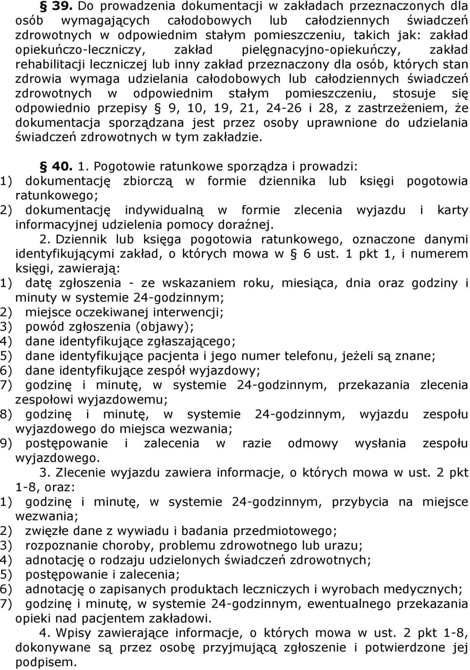 świadczeń zdrowotnych w odpowiednim stałym pomieszczeniu, stosuje się odpowiednio przepisy 9, 10, 19, 21, 24-26 i 28, z zastrzeŝeniem, Ŝe dokumentacja sporządzana jest przez osoby uprawnione do