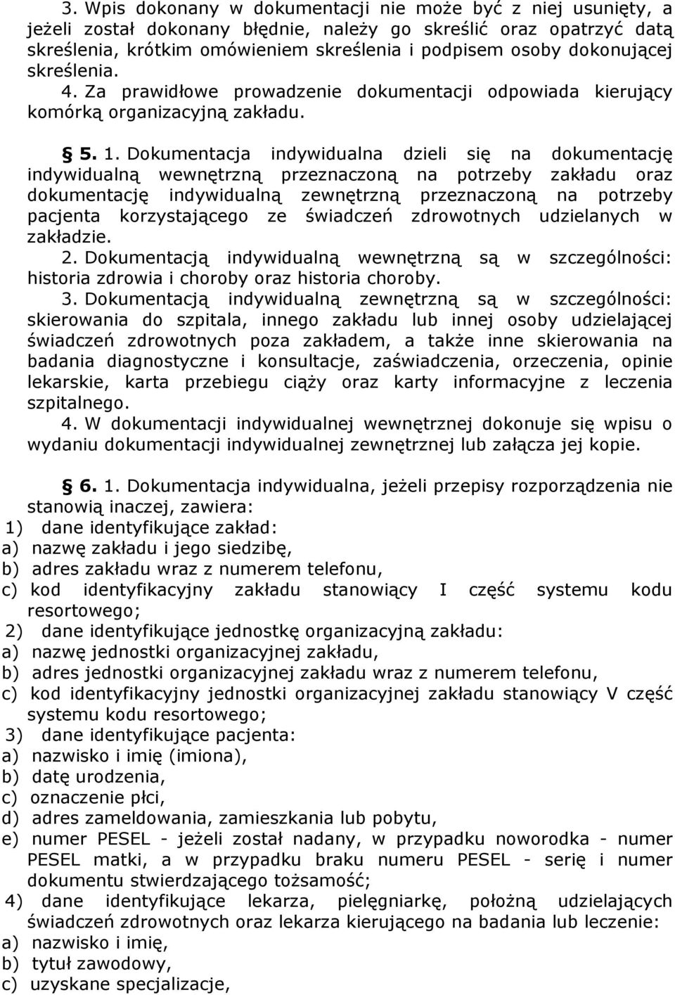 Dokumentacja indywidualna dzieli się na dokumentację indywidualną wewnętrzną przeznaczoną na potrzeby zakładu oraz dokumentację indywidualną zewnętrzną przeznaczoną na potrzeby pacjenta