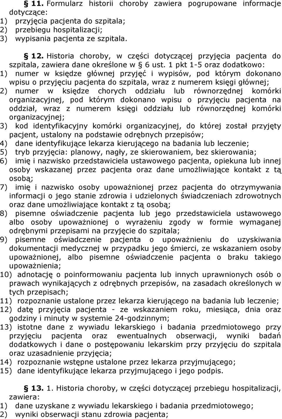 1 pkt 1-5 oraz dodatkowo: 1) numer w księdze głównej przyjęć i wypisów, pod którym dokonano wpisu o przyjęciu pacjenta do szpitala, wraz z numerem księgi głównej; 2) numer w księdze chorych oddziału