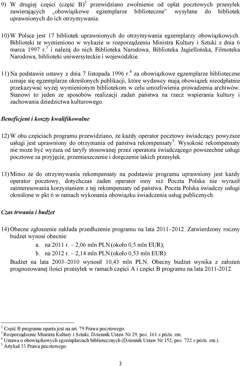 3 i należą do nich Biblioteka Narodowa, Biblioteka Jagiellońska, Filmoteka Narodowa, biblioteki uniwersyteckie i wojewódzkie. 11) Na podstawie ustawy z dnia 7 listopada 1996 r.