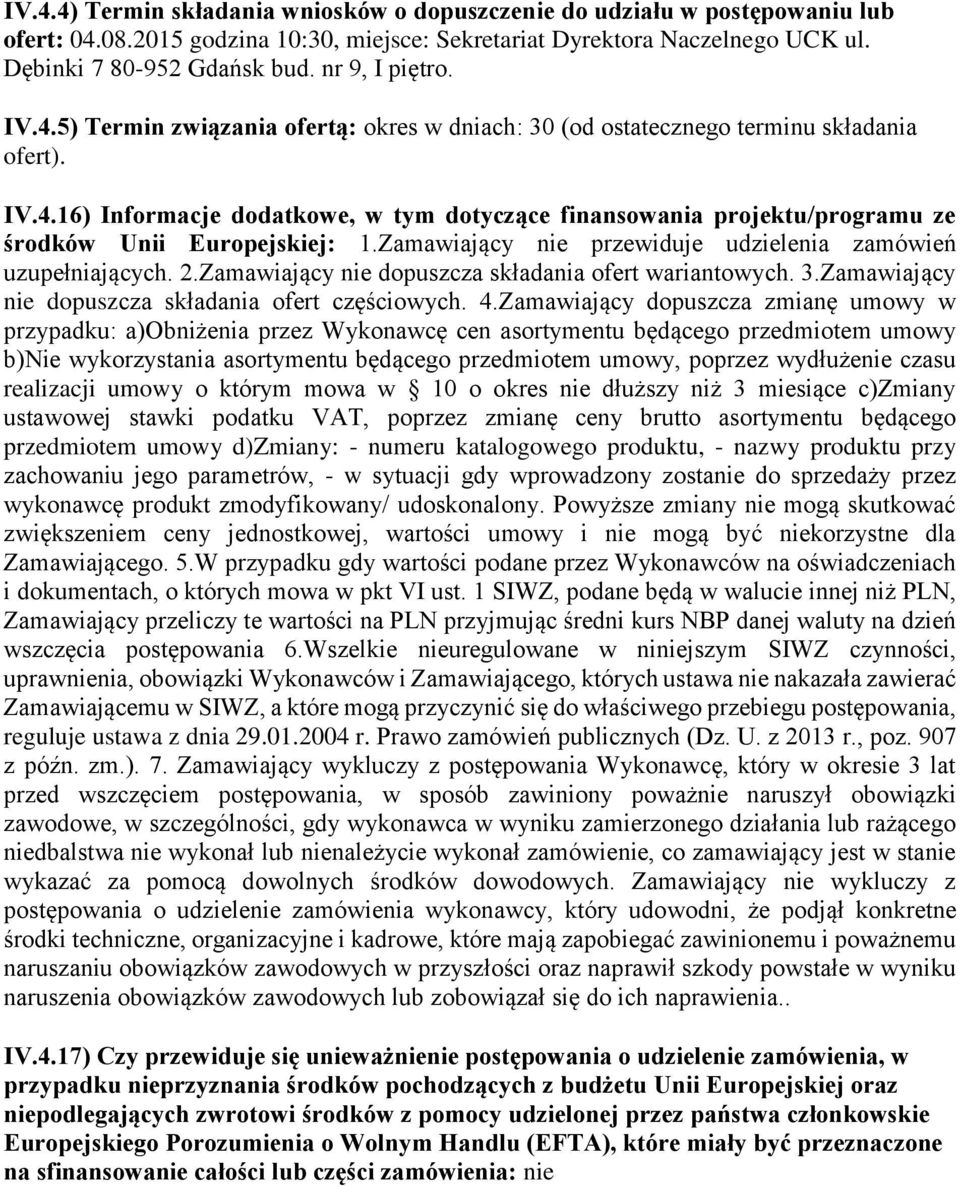 Zamawiający nie przewiduje udzielenia zamówień uzupełniających. 2.Zamawiający nie dopuszcza składania ofert wariantowych. 3.Zamawiający nie dopuszcza składania ofert częściowych. 4.