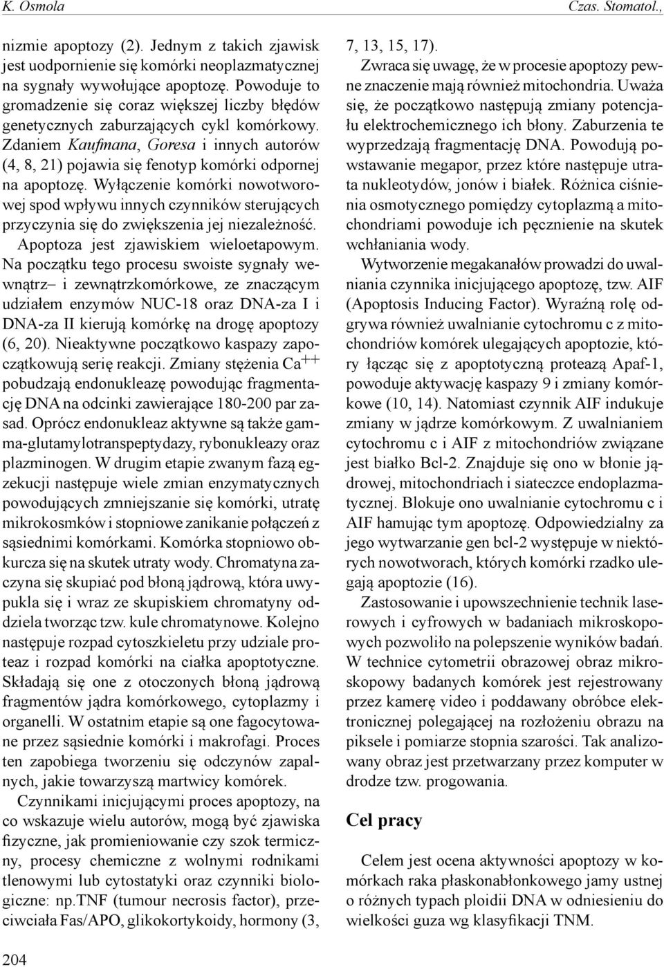 Zdaniem Kaufmana, Goresa i innych autorów (4, 8, 21) pojawia się fenotyp komórki odpornej na apoptozę.