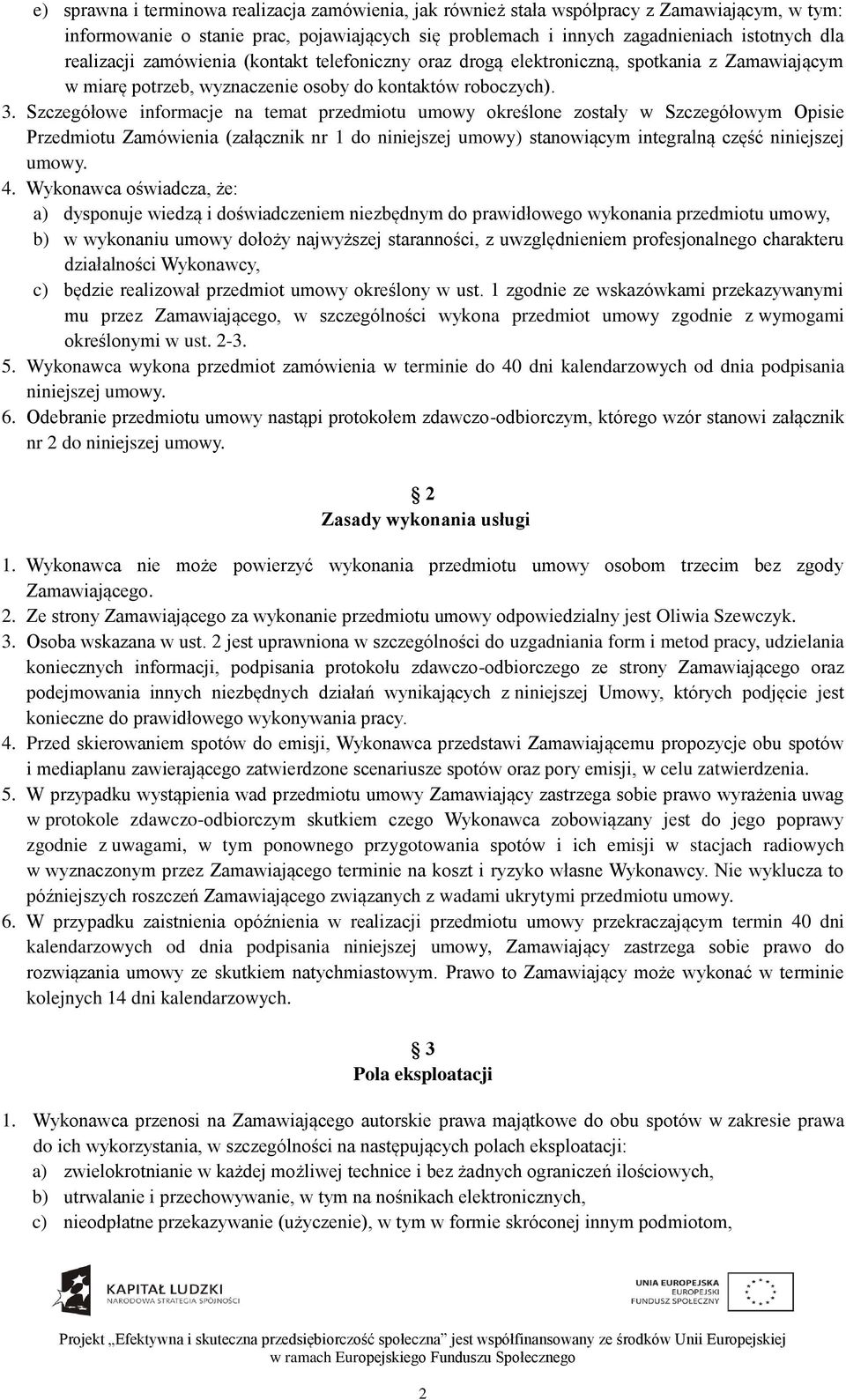 Szczegółowe informacje na temat przedmiotu umowy określone zostały w Szczegółowym Opisie Przedmiotu Zamówienia (załącznik nr 1 do niniejszej umowy) stanowiącym integralną część niniejszej umowy. 4.