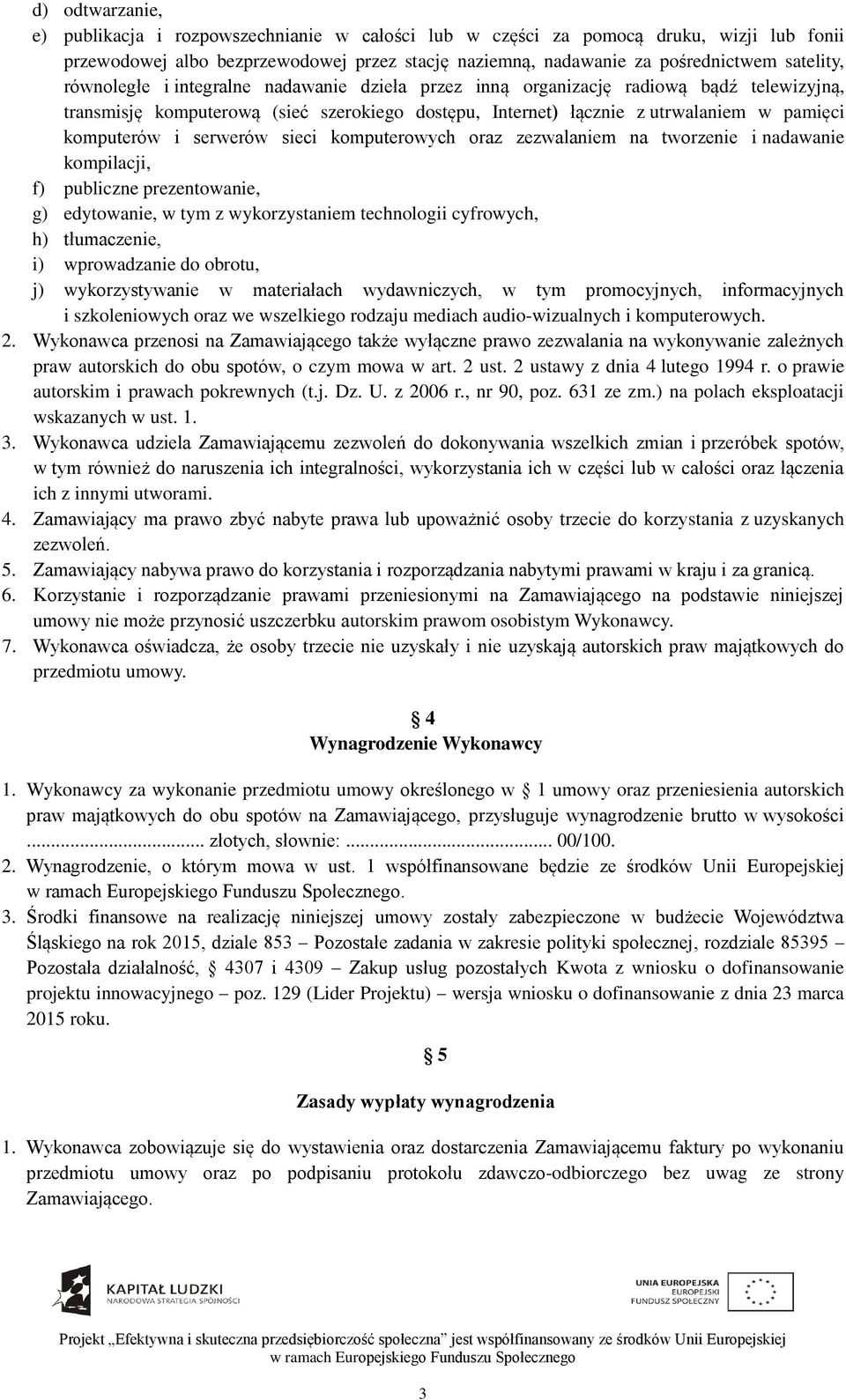 serwerów sieci komputerowych oraz zezwalaniem na tworzenie i nadawanie kompilacji, f) publiczne prezentowanie, g) edytowanie, w tym z wykorzystaniem technologii cyfrowych, h) tłumaczenie, i)