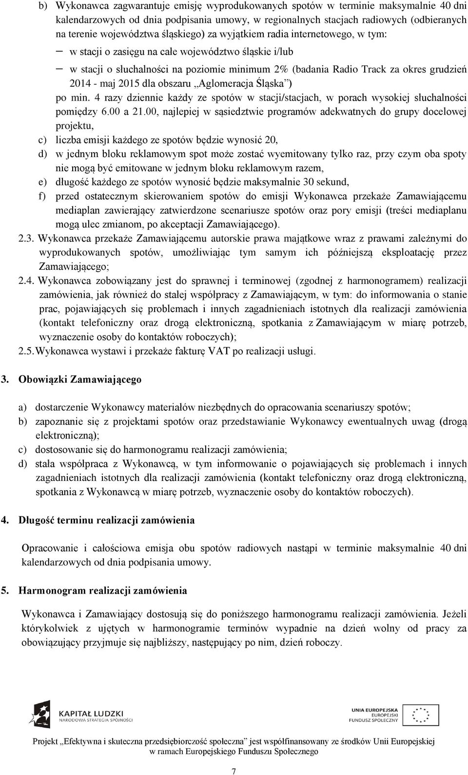 maj 2015 dla obszaru Aglomeracja Śląska ) po min. 4 razy dziennie każdy ze spotów w stacji/stacjach, w porach wysokiej słuchalności pomiędzy 6.00 a 21.