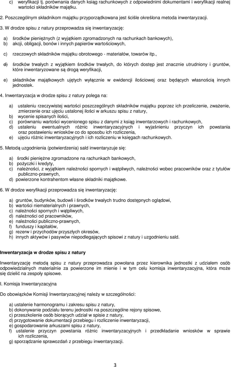 W drodze spisu z natury przeprowadza się inwentaryzację: a) środków pieniężnych (z wyjątkiem zgromadzonych na rachunkach bankowych), b) akcji, obligacji, bonów i innych papierów wartościowych, c)