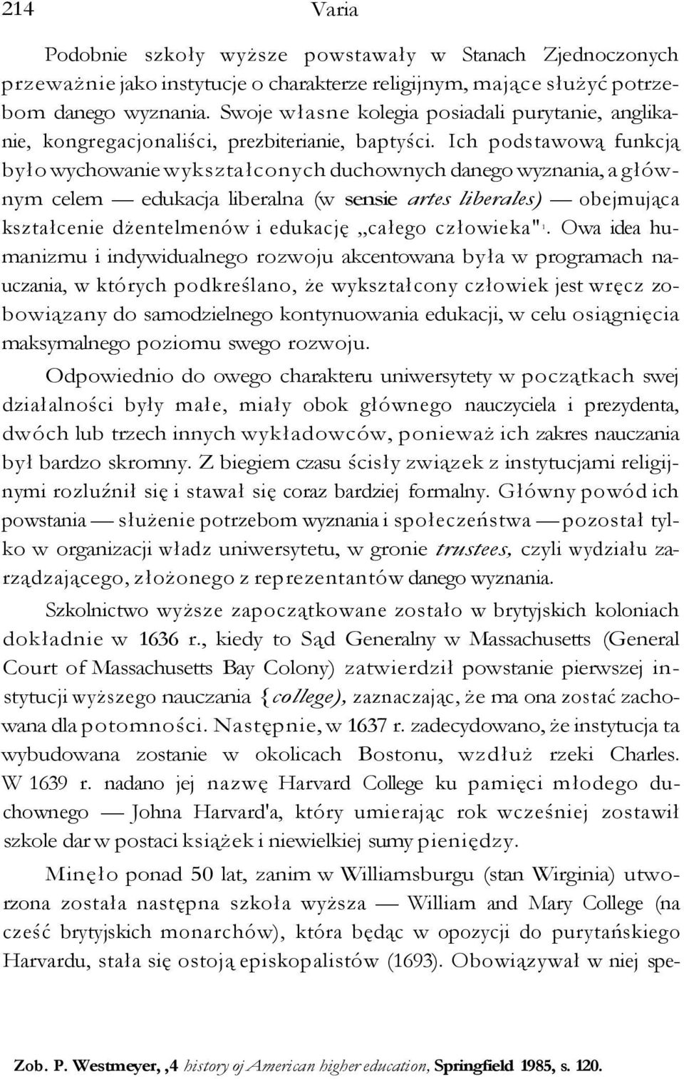 Ich podstawową funkcją było wychowanie wykształconych duchownych danego wyznania, a głównym celem edukacja liberalna (w sensie artes liberales) obejmująca kształcenie dżentelmenów i edukację całego