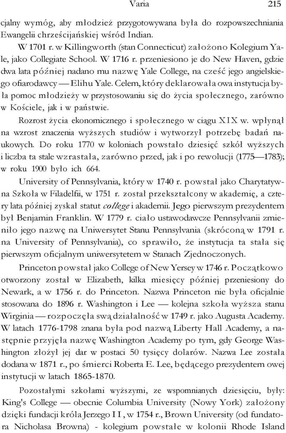 przeniesiono je do New Haven, gdzie dwa lata później nadano mu nazwę Yale College, na cześć jego angielskiego ofiarodawcy Elihu Yale.