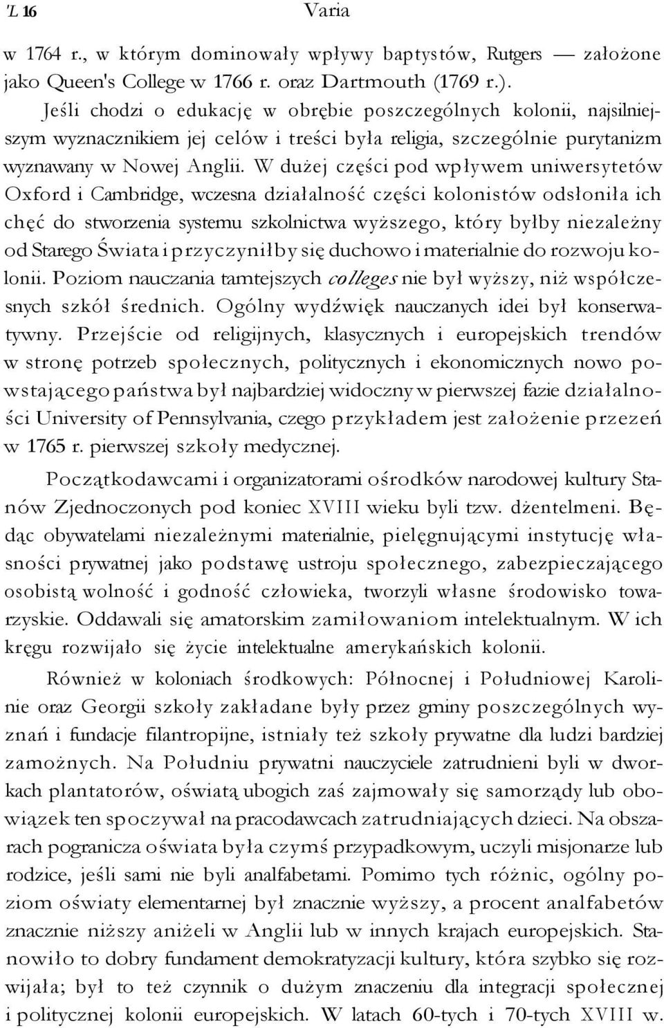 W dużej części pod wpływem uniwersytetów Oxford i Cambridge, wczesna działalność części kolonistów odsłoniła ich chęć do stworzenia systemu szkolnictwa wyższego, który byłby niezależny od Starego