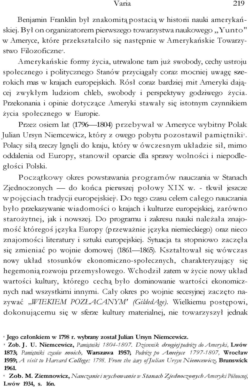 Amerykańskie formy życia, utrwalone tam już swobody, cechy ustroju społecznego i politycznego Stanów przyciągały coraz mocniej uwagę szerokich mas w krajach europejskich.