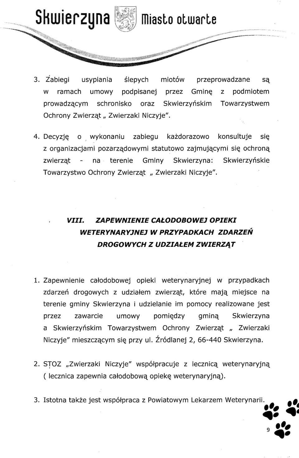 Decyzję o wykonaniu zabiegu każdorazowo konsultuje się z organizacjami pozarządowymi statutowo zajmującymi się ochroną zwierząt na terenie Gminy Skwierzyna: Skwierzyńskie Towarzystwo Ochrony Zwierząt