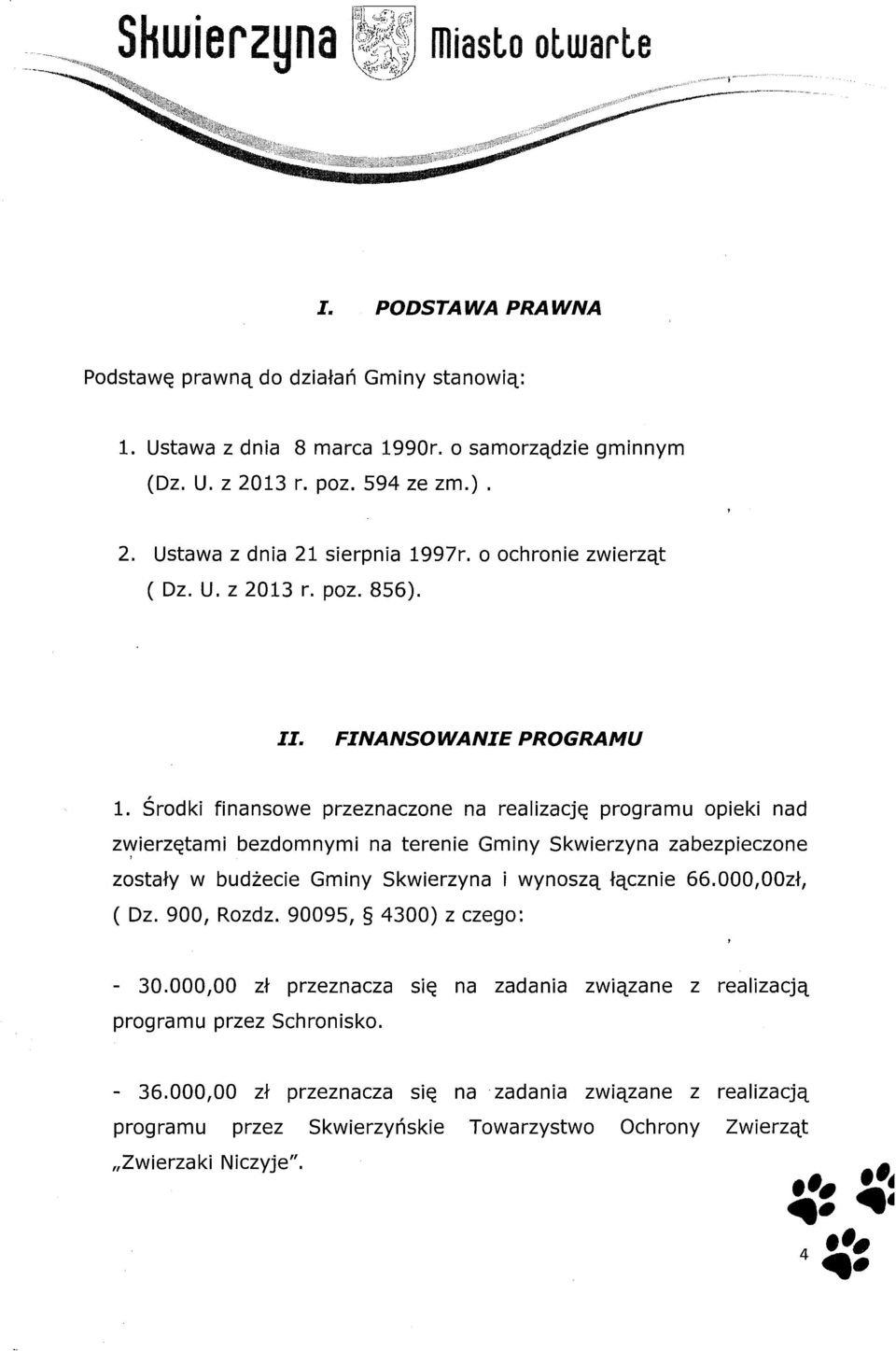 Środki finansowe przeznaczone na realizację programu opieki nad zwlerzętaml bezdomnymi na terenie Gminy Skwierzyna zabezpieczone zostały w budżecie Gminy Skwierzyna i wynoszą łącznie 66.