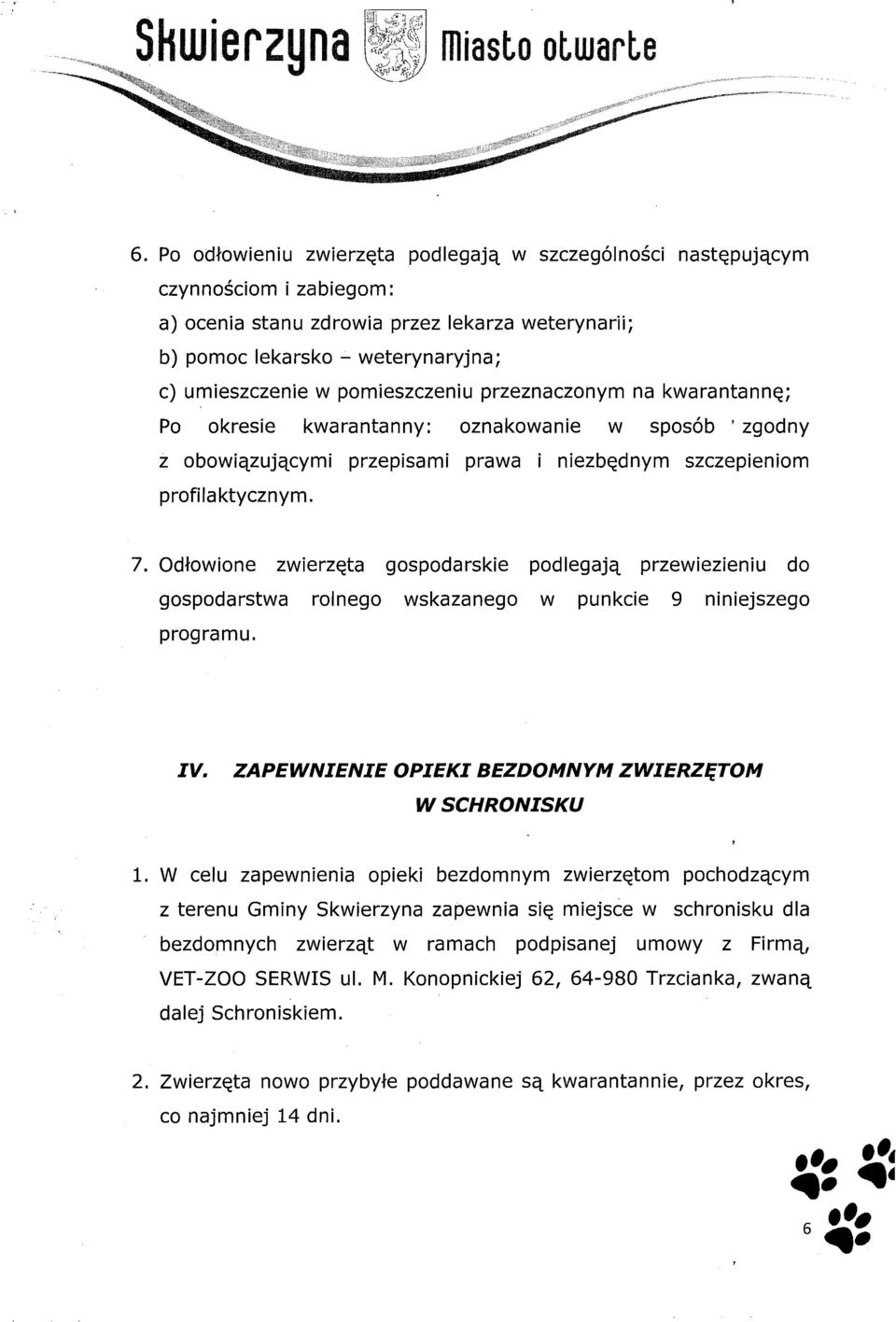 pomieszczeniu przeznaczonym na kwarantannę; Po okresie kwarantanny: oznakowanie w sposób I zgodny z obowiązującymi przepisami prawa i niezbędnym szczepieniom profilaktycznym. 7.