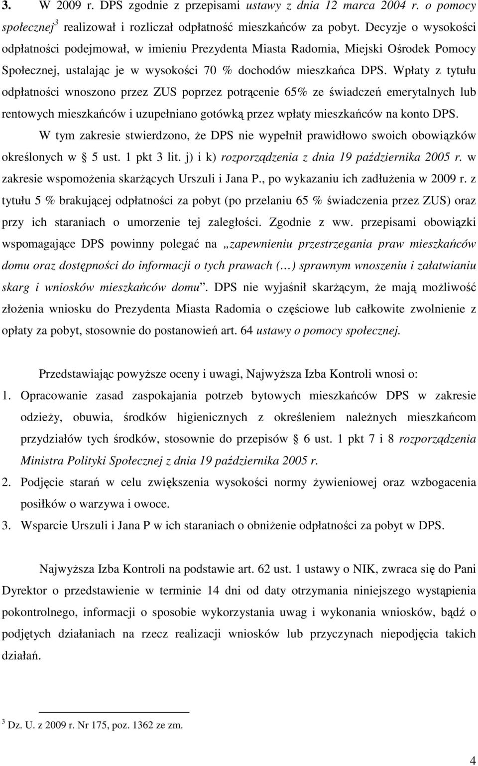 Wpłaty z tytułu odpłatności wnoszono przez ZUS poprzez potrącenie 65% ze świadczeń emerytalnych lub rentowych mieszkańców i uzupełniano gotówką przez wpłaty mieszkańców na konto DPS.