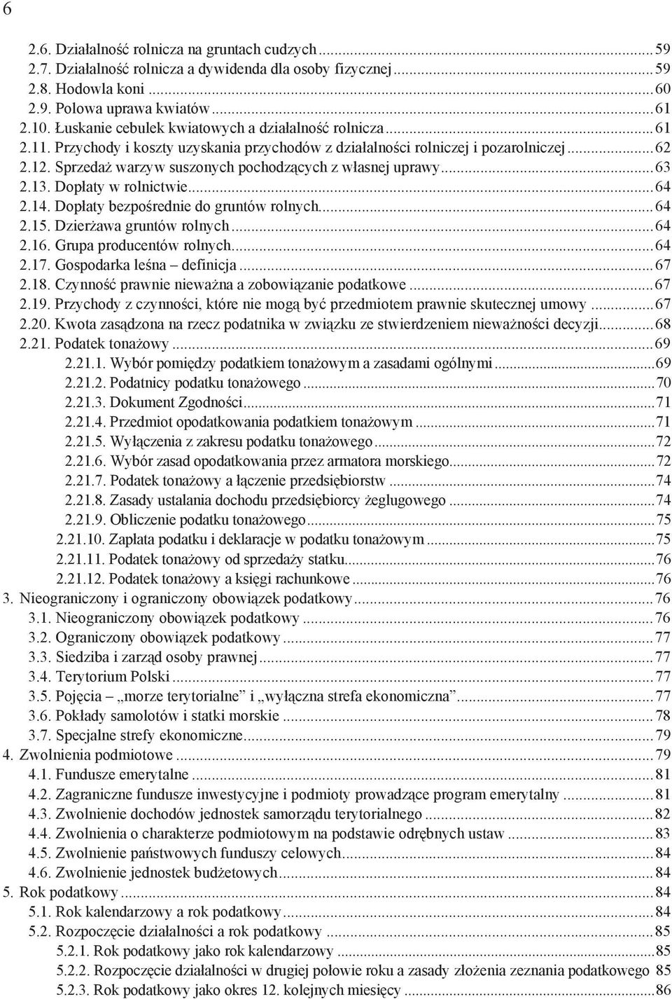 Sprzeda warzyw suszonych pochodz cych z w asnej uprawy...63 2.13. Dop aty w rolnictwie...64 2.14. Dop aty bezpo rednie do gruntów rolnych...64 2.15. Dzier awa gruntów rolnych...64 2.16.