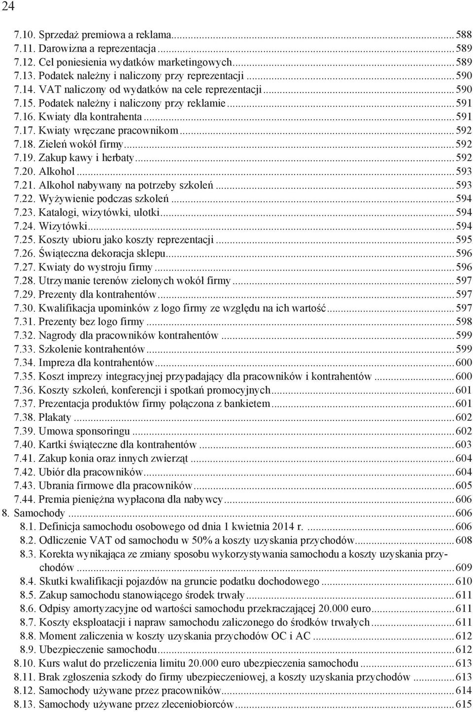 Ziele wokó firmy...592 7.19. Zakup kawy i herbaty...592 7.20. Alkohol...593 7.21. Alkohol nabywany na potrzeby szkole...593 7.22. Wy ywienie podczas szkole...594 7.23. Katalogi, wizytówki, ulotki.