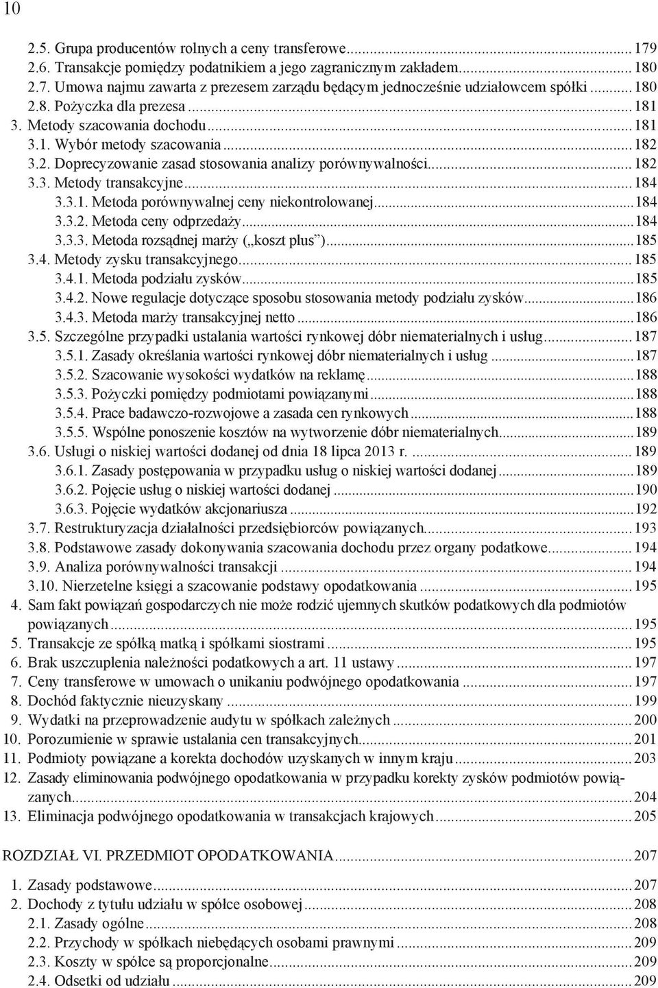 ..184 3.3.1. Metoda porównywalnej ceny niekontrolowanej...184 3.3.2. Metoda ceny odprzeda y...184 3.3.3. Metoda rozs dnej mar y ( koszt plus )...185 3.4. Metody zysku transakcyjnego...185 3.4.1. Metoda podzia u zysków.