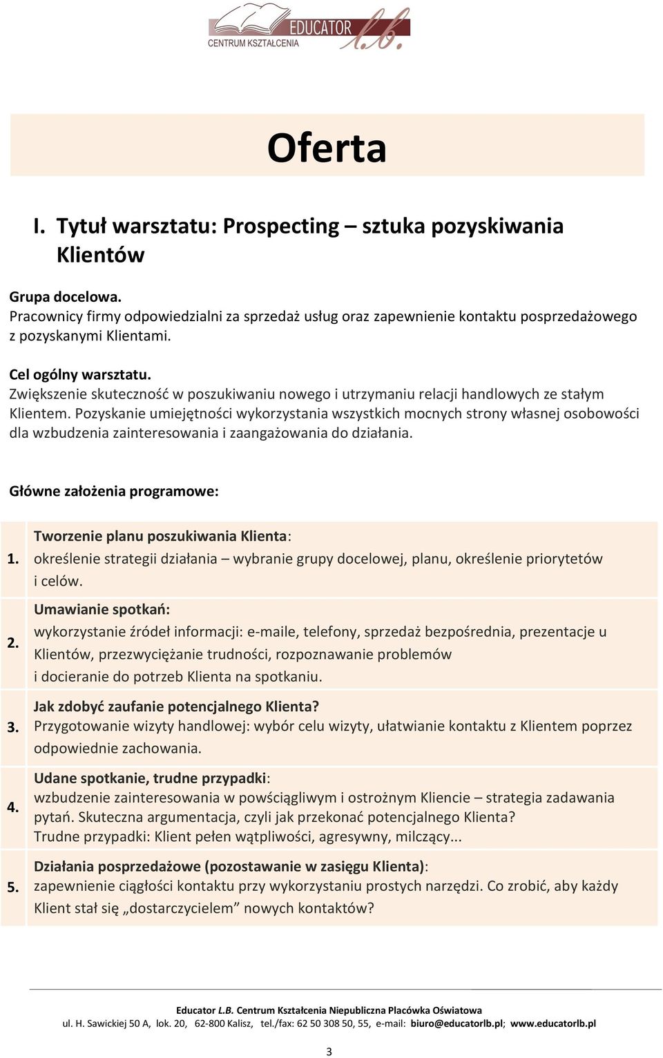 Pozyskanie umiejętności wykorzystania wszystkich mocnych strony własnej osobowości dla wzbudzenia zainteresowania i zaangażowania do działania. Główne założenia programowe: 1. 2. 3. 4. 5.