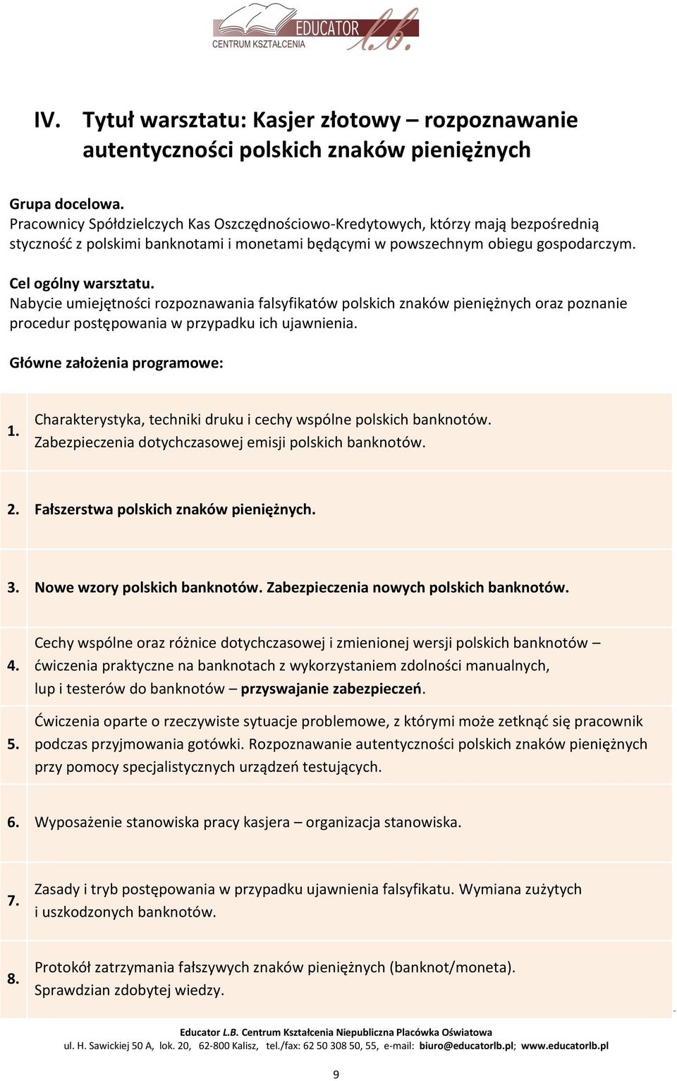 Nabycie umiejętności rozpoznawania falsyfikatów polskich znaków pieniężnych oraz poznanie procedur postępowania w przypadku ich ujawnienia. Główne założenia programowe: 1.