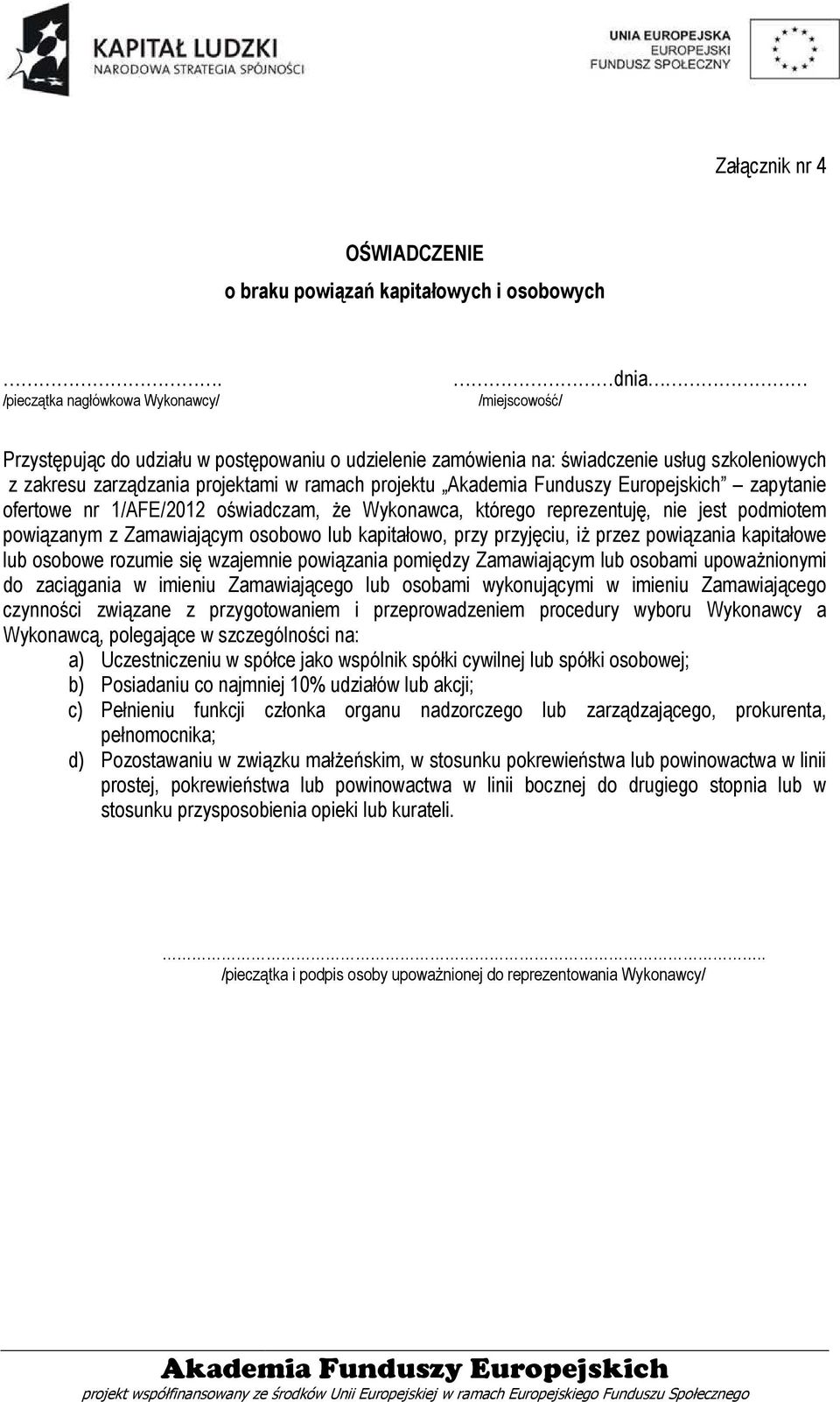 projektu zapytanie ofertowe nr 1/AFE/2012 oświadczam, że Wykonawca, którego reprezentuję, nie jest podmiotem powiązanym z Zamawiającym osobowo lub kapitałowo, przy przyjęciu, iż przez powiązania