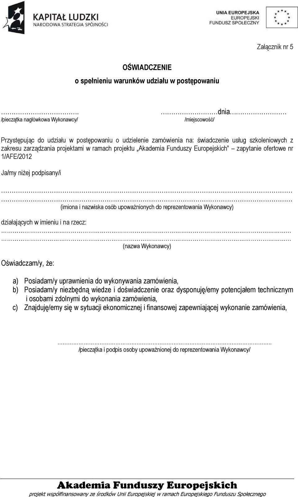 projektu zapytanie ofertowe nr 1/AFE/2012 Ja/my niżej podpisany/i (imiona i nazwiska osób upoważnionych do reprezentowania Wykonawcy) działających w imieniu i na rzecz: (nazwa Wykonawcy)