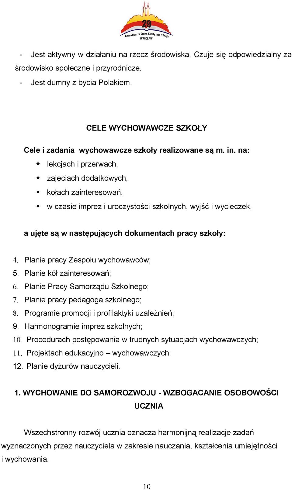 na: lekcjach i przerwach, zajęciach dodatkowych, kołach zainteresowań, w czasie imprez i uroczystości szkolnych, wyjść i wycieczek, a ujęte są w następujących dokumentach pracy szkoły: 4.