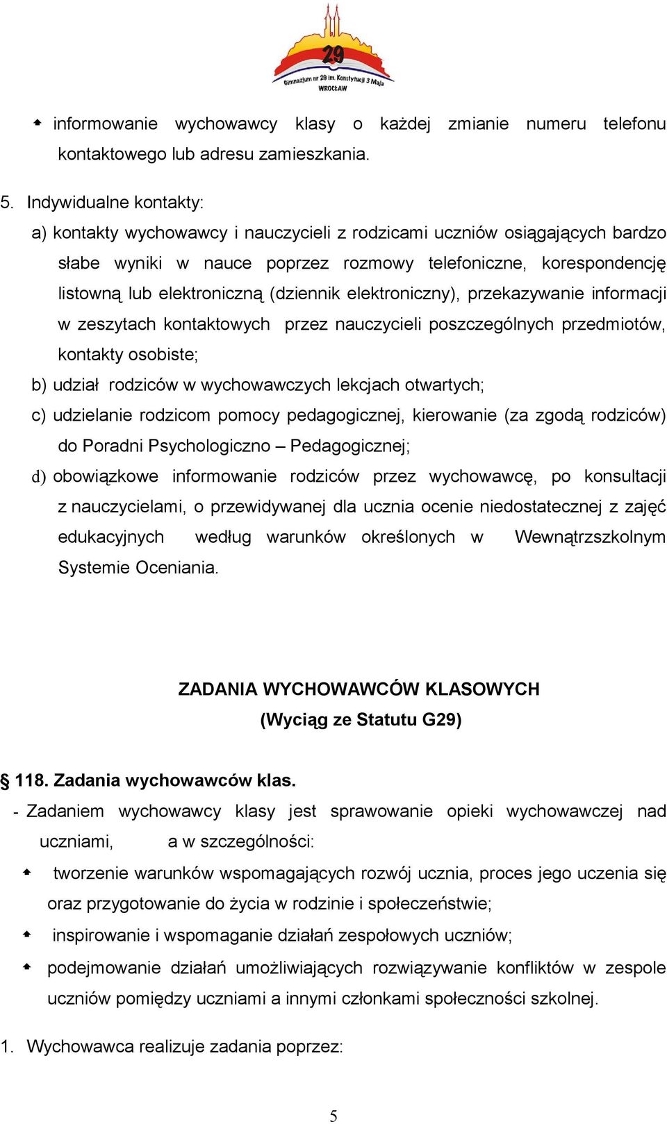 (dziennik elektroniczny), przekazywanie informacji w zeszytach kontaktowych przez nauczycieli poszczególnych przedmiotów, kontakty osobiste; b) udział rodziców w wychowawczych lekcjach otwartych; c)