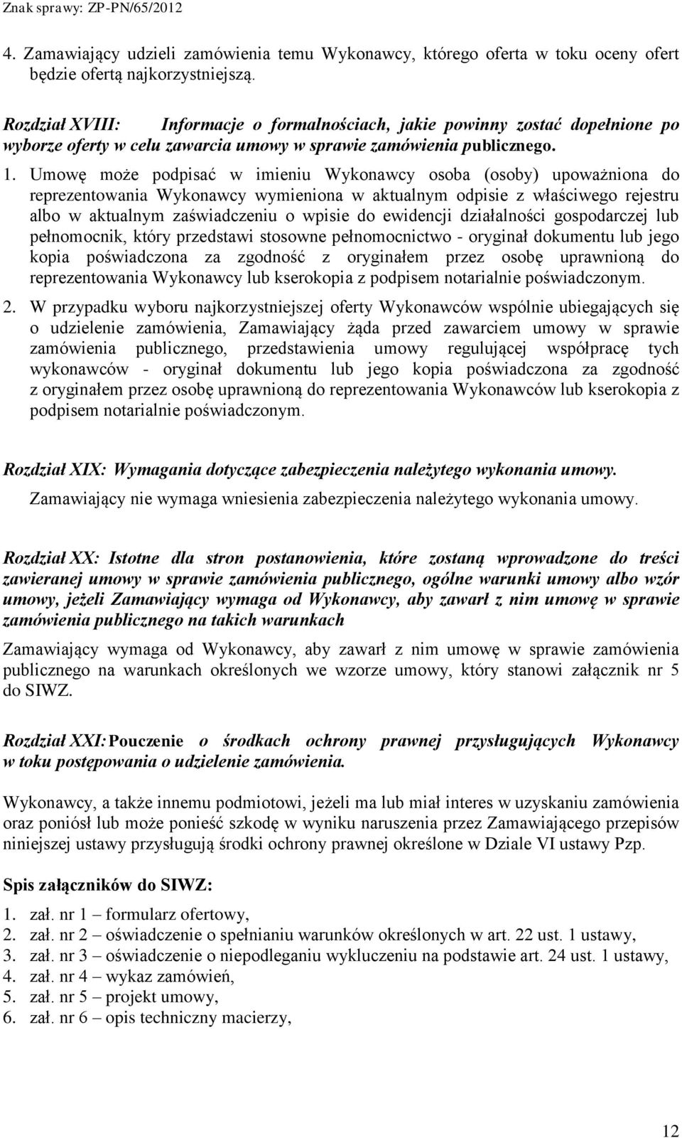 Umowę może podpisać w imieniu Wykonawcy osoba (osoby) upoważniona do reprezentowania Wykonawcy wymieniona w aktualnym odpisie z właściwego rejestru albo w aktualnym zaświadczeniu o wpisie do