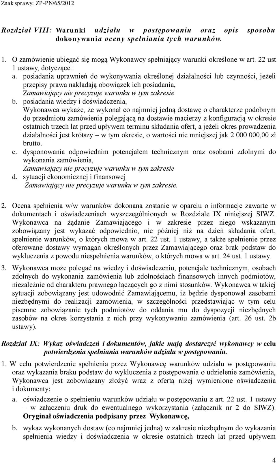 posiadania uprawnień do wykonywania określonej działalności lub czynności, jeżeli przepisy prawa nakładają obowiązek ich posiadania, Zamawiający nie precyzuje warunku w tym zakresie b.