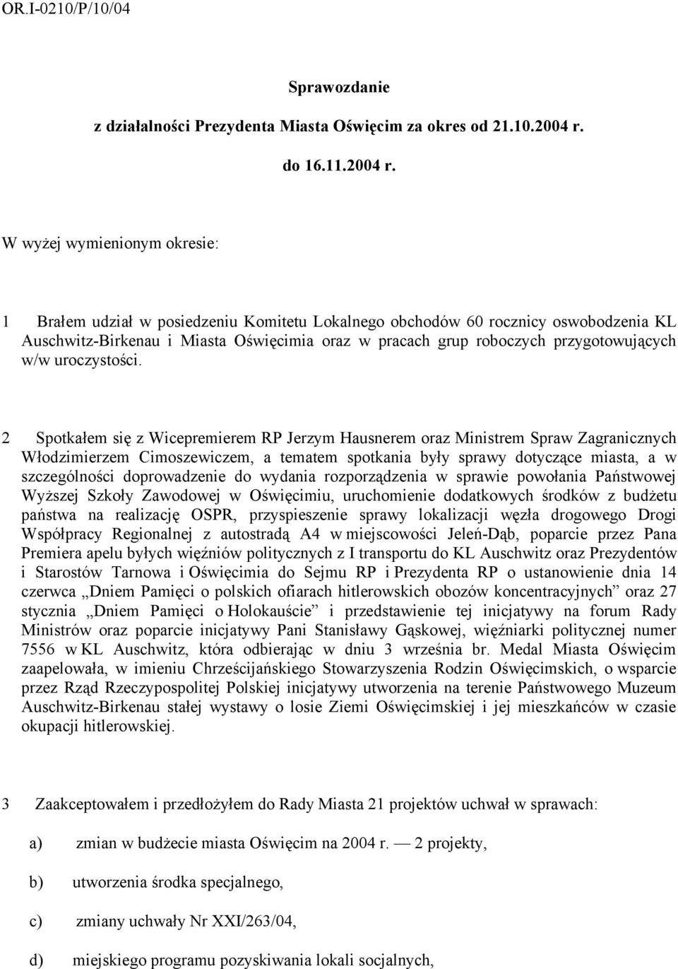 W wyżej wymienionym okresie: 1 Brałem udział w posiedzeniu Komitetu Lokalnego obchodów 60 rocznicy oswobodzenia KL Auschwitz-Birkenau i Miasta Oświęcimia oraz w pracach grup roboczych