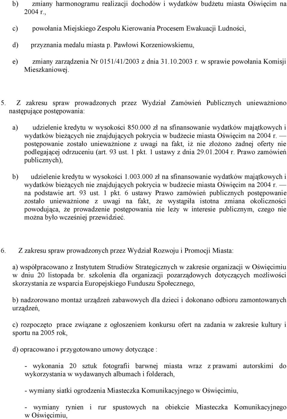 Z zakresu spraw prowadzonych przez Wydział Zamówień Publicznych unieważniono następujące postępowania: a) udzielenie kredytu w wysokości 850.